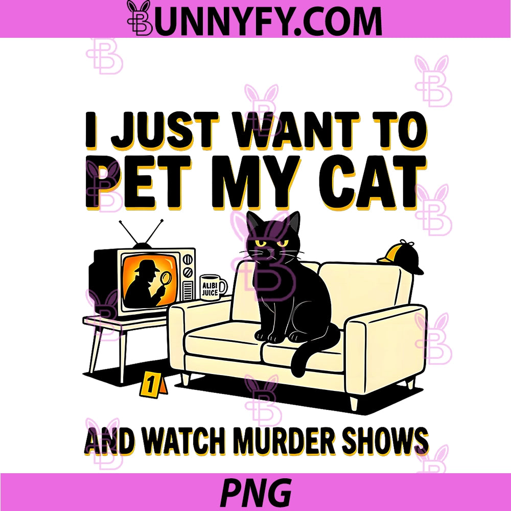 I Just Want To Pet My Cat PNG, And Watch Murder Shows PNG