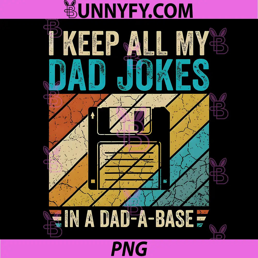 I Keep All My Dad Jokes in A Dad-A-Base PNG, Father Humor PNG