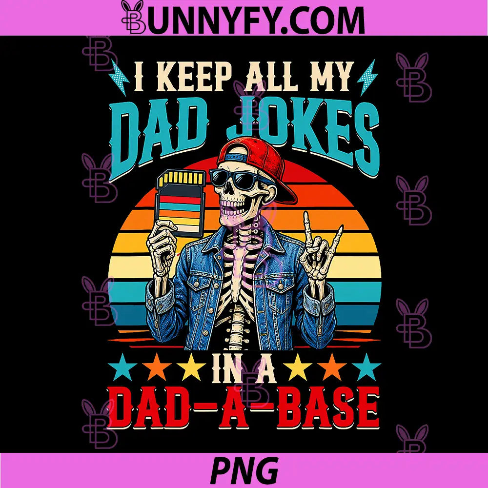 I Keep All My Dad Jokes in A Dad-a-Base PNG, Skeleton Fathers Day PNG