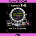 I Know HTML Its Not Pretty PNG, Funny Developer Design PNG