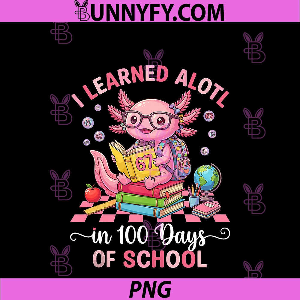 I Learned A Lot In 100 Days Of School PNG, Pink Axolotl 67 Meme PNG
