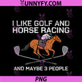 I Like Golf Horse Racing PNG, And Maybe 3 People PNG