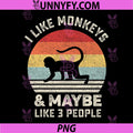I Like Monkeys & Maybe 3 People PNG, Funny Retro Vintage Graphic PNG