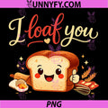 I Loaf You PNG, Cute Bread Baking PNG, Pun Foodie Novelty PNG