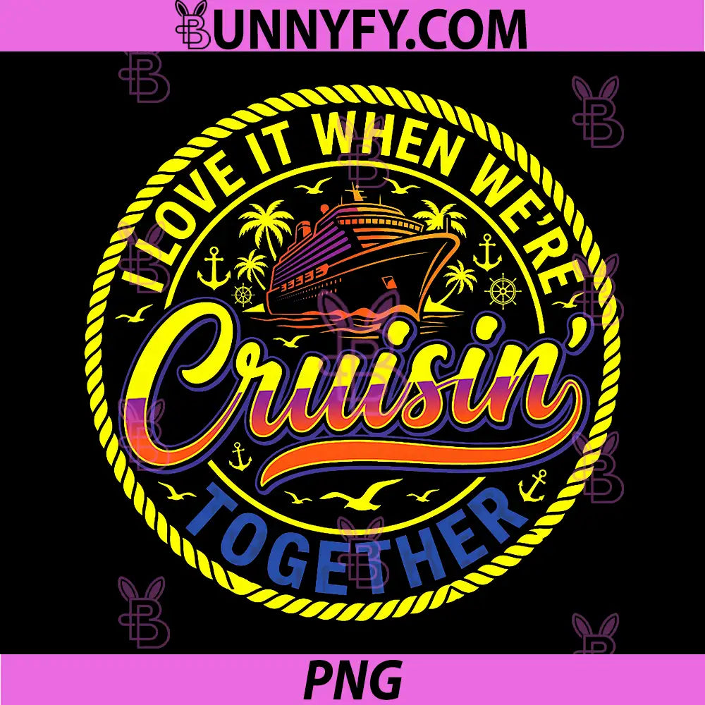 I Love It When Were Cruisin Together PNG, Family Cruise Tie Dye PNG