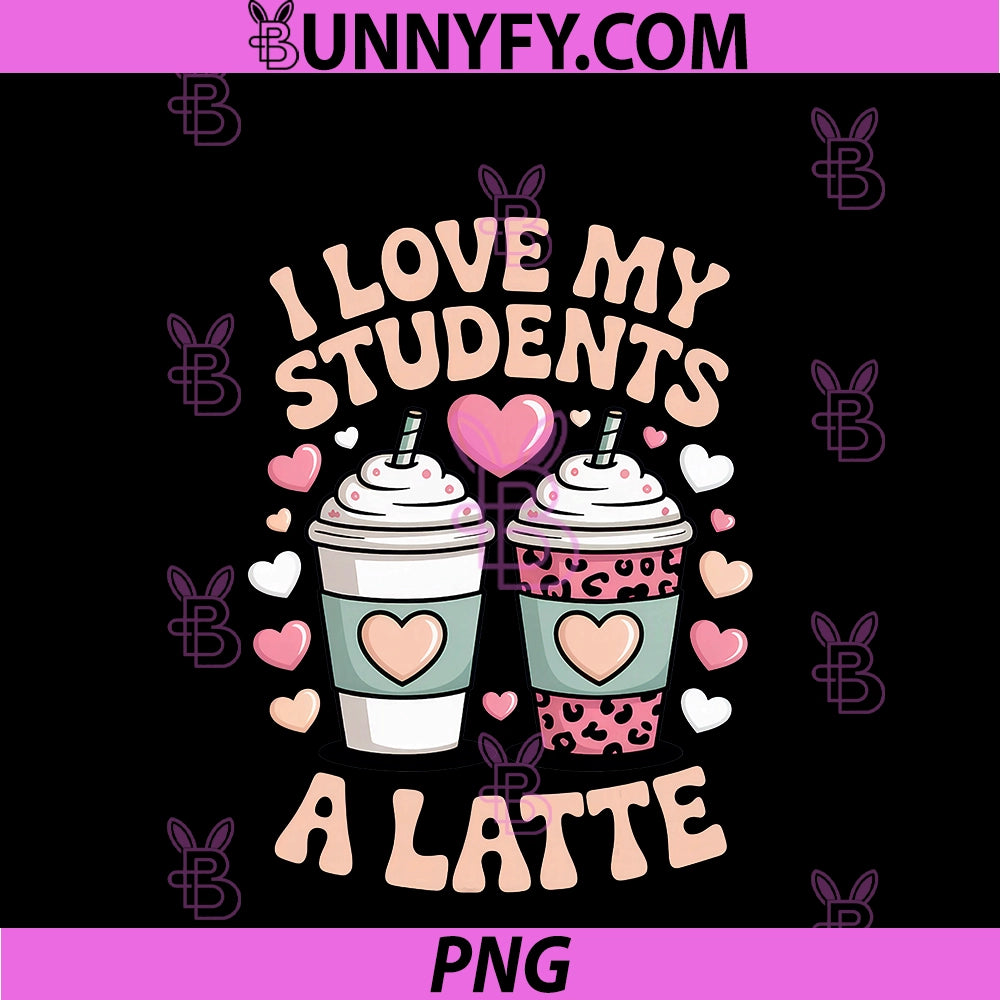 I Love My Students A Latte PNG, Teacher Coffee Humor School Vibes PNG