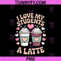 I Love My Students A Latte PNG, Teacher Coffee Humor School Vibes PNG