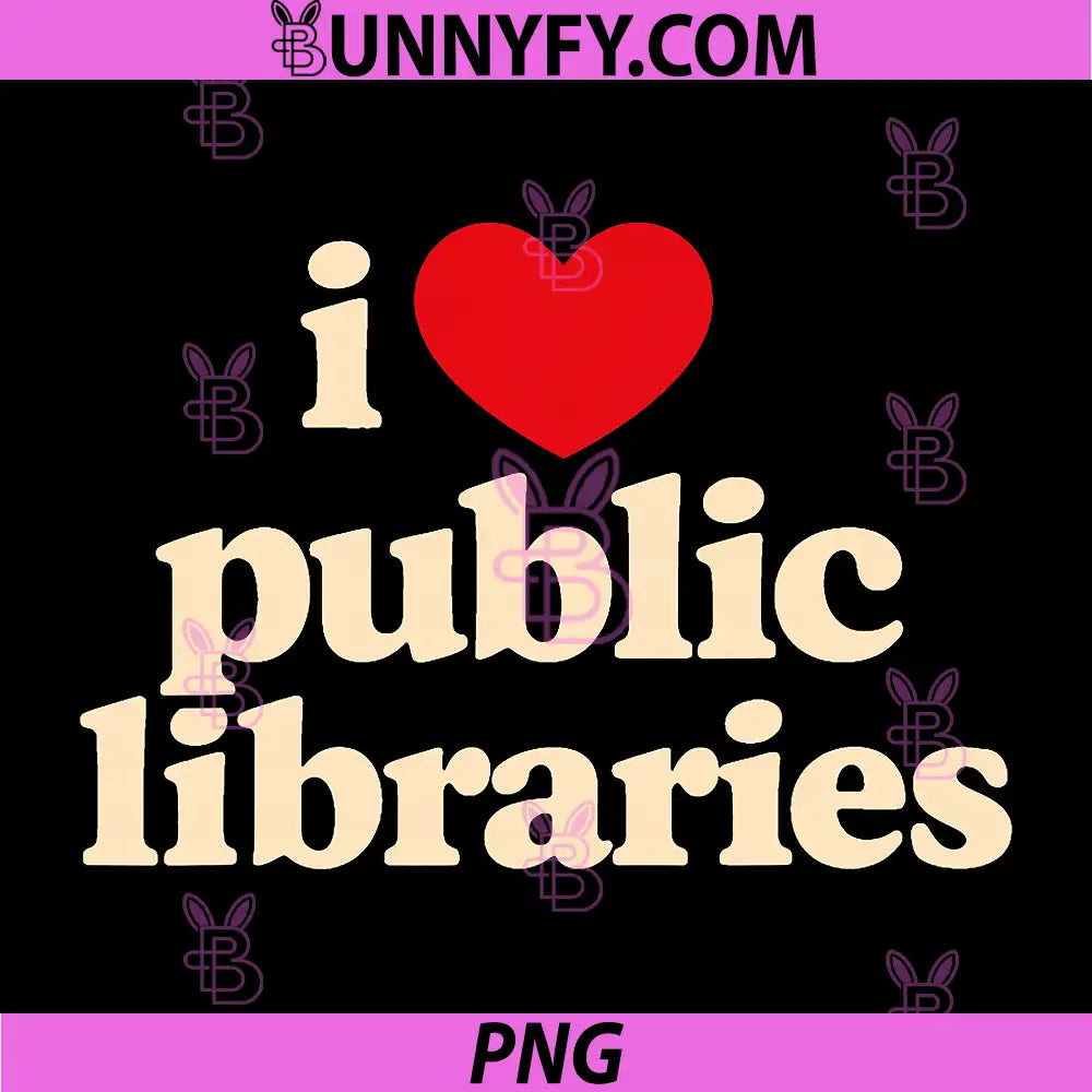 I Love Public Libraries PNG, Support Funny Librarian Bibliophile PNG