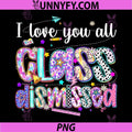 I Love You All Class Dismissed PNG, Last Day Teacher Graduation PNG