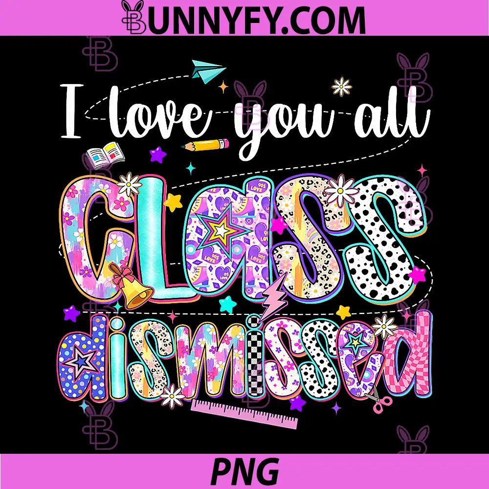 I Love You All Class Dismissed PNG, Last Day Teacher Graduation PNG