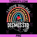 I Love You All Class Dismissed Teacher PNG, Last Day of School PNG