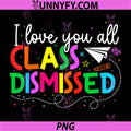 I Love You All Class Dismissed PNG, Teacher Last Day of School PNG