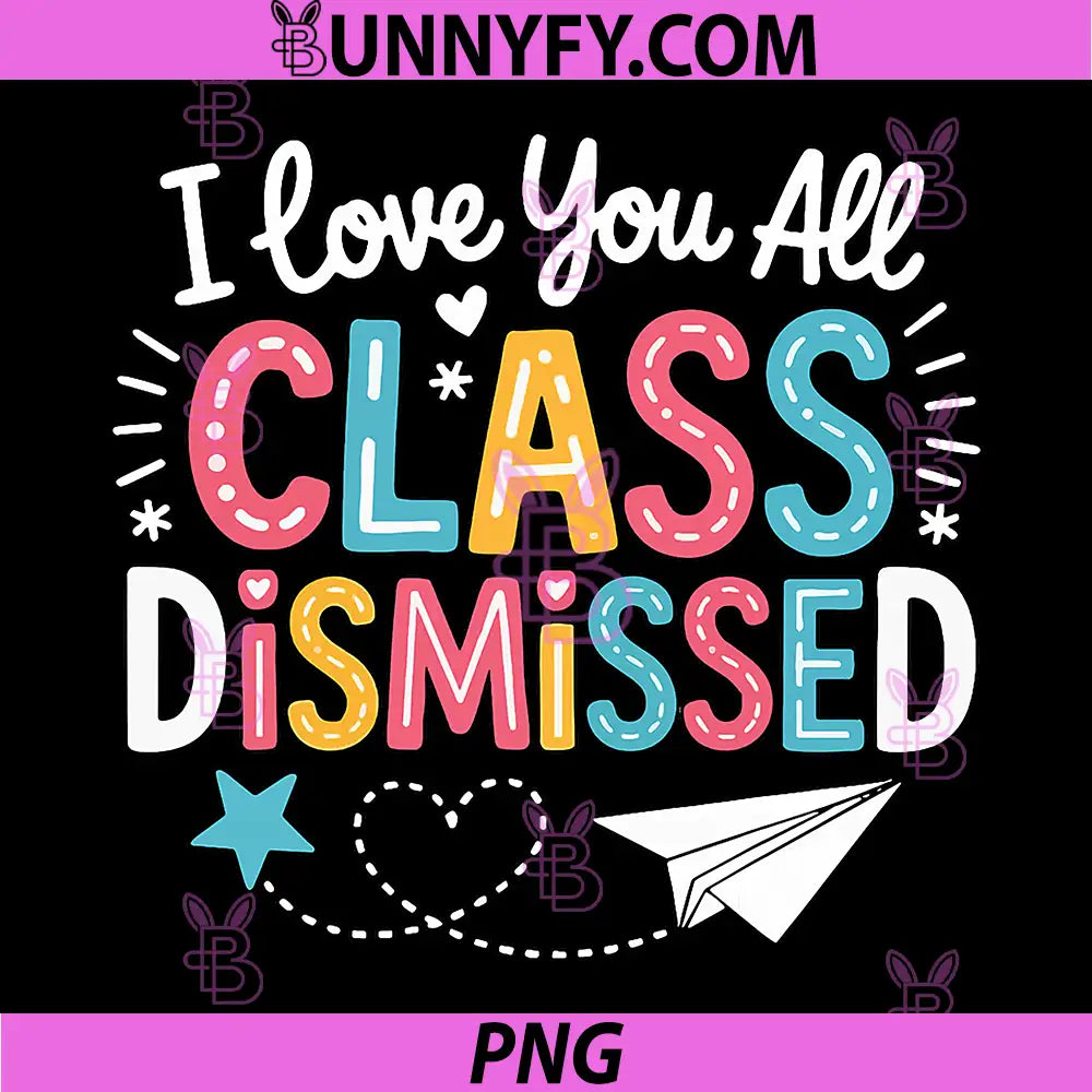 I Love You All Class Dismissed PNG, Teacher Last Day of School PNG