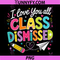 I Love You All Class Dismissed PNG, Teacher Last Day of School PNG