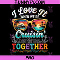 I Love it When Were Cruisin Together PNG, Family Couples Cruise PNG