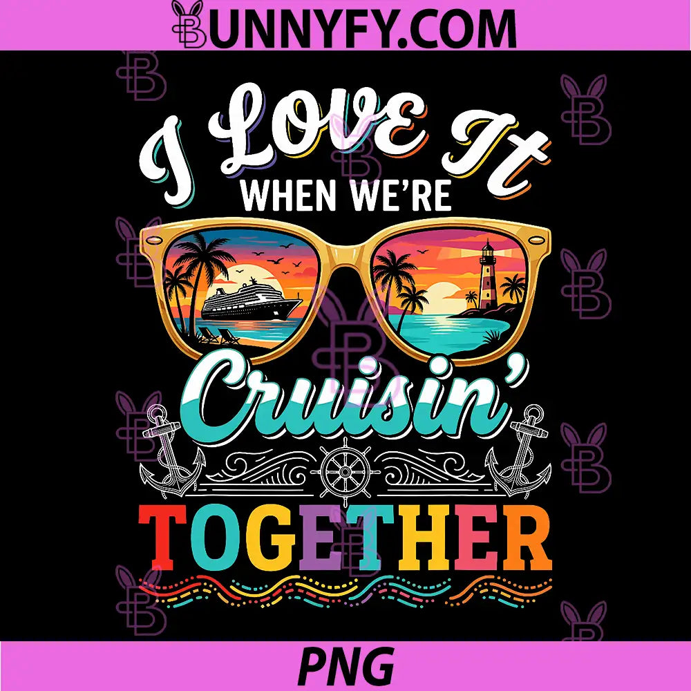 I Love it When Were Cruisin Together PNG, Family Couples Cruise PNG