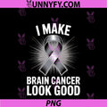 I Make Brain Cancer Look Good PNG, Awareness Supportive Wear PNG