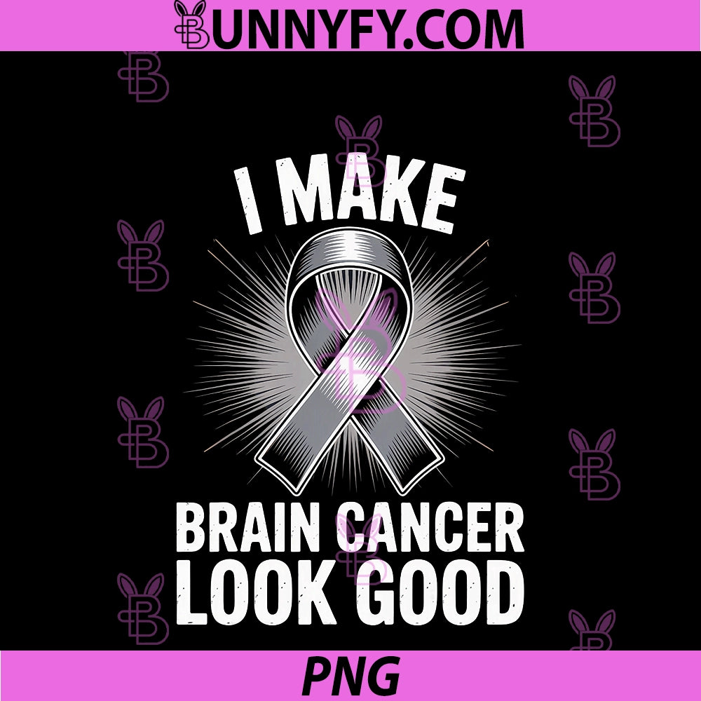 I Make Brain Cancer Look Good PNG, Awareness Supportive Wear PNG