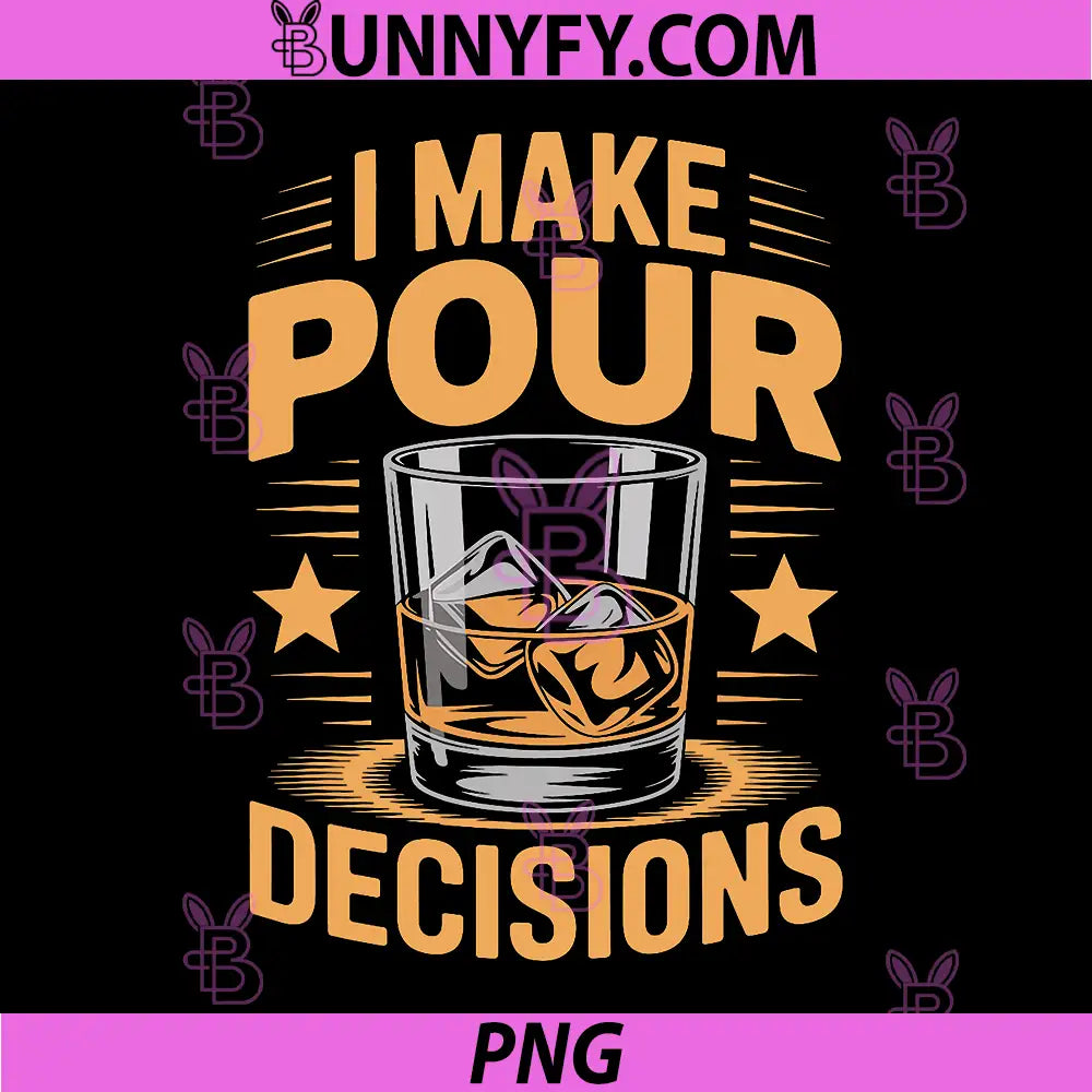 I Make Pour Decisions PNG, Bourbon Drinker and Whiskey Lover PNG