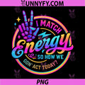 I Match Energy So How We Gonna Act Today PNG, Funny PNG