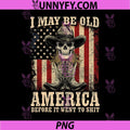 I May BE Old BUT I GOT to See PNG, America Before IT Went to Shit PNG