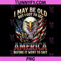 I May Be Old But See PNG, America Before It Went to Shit Eagle PNG