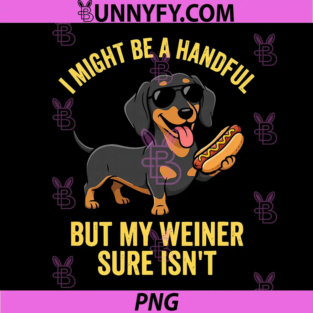 I Might Be A Handful But My Weiner Sure Isnt PNG, Funny Dog PNG