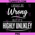 I Might Be Wrong But It's Highly Unlikely PNG, Funny Sarcastic PNG