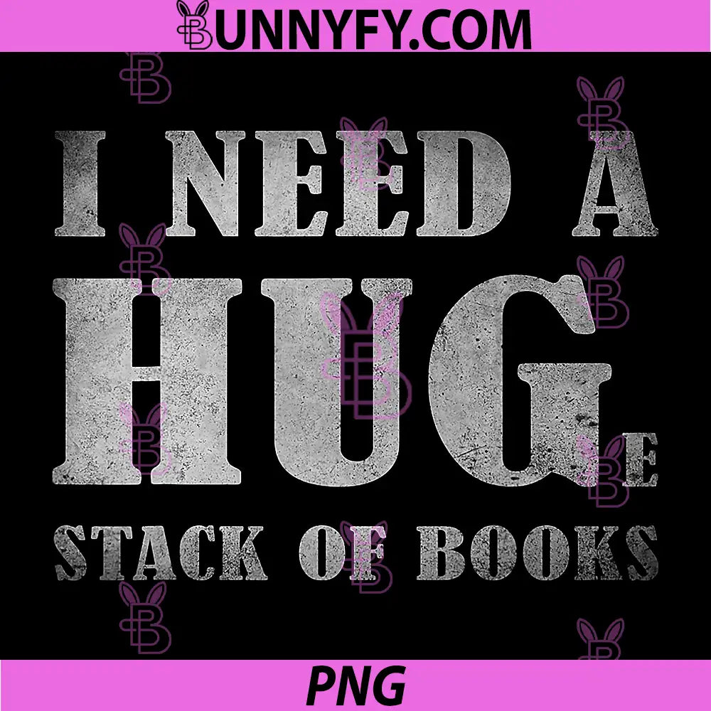 I Need a Huge Stack of Books PNG, Funny Book Lover Reading Quote PNG