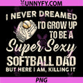 I Never Dreamed Id Grow Up to Be PNG, A Super Sexy Softball Dad PNG