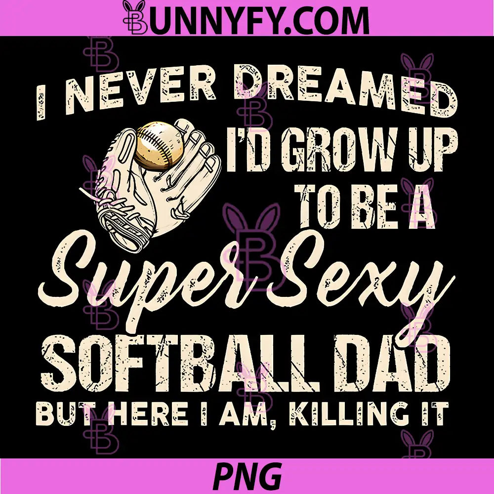 I Never Dreamed Id Grow Up to Be PNG, A Super Sexy Softball Dad PNG