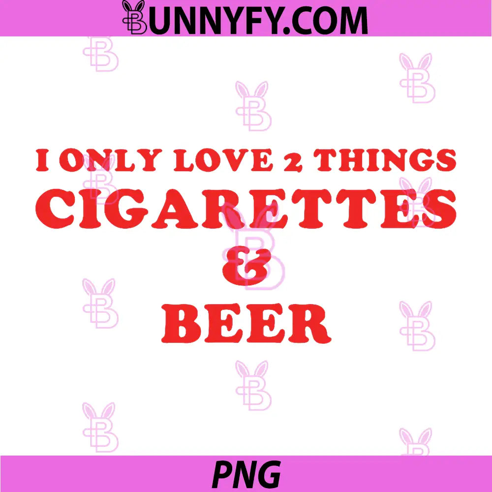 I Only Love 2 Things Cigarettes & Beer PNG, Funny Design PNG
