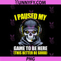 I Paused My Game To Be Here PNG, This Better Be Good Gamer Skeleton Gaming Video Games PNG