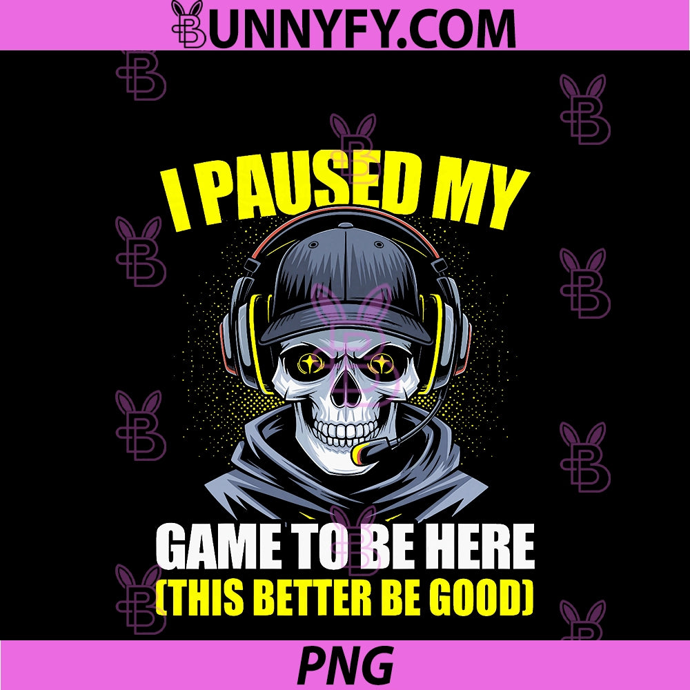 I Paused My Game To Be Here PNG, This Better Be Good Gamer Skeleton Gaming Video Games PNG