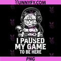I Paused My Game to Be Here PNG, Cat Feline Merch PNG 