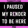 I Paused My Render to Be Here PNG, for 3D Artists PNG