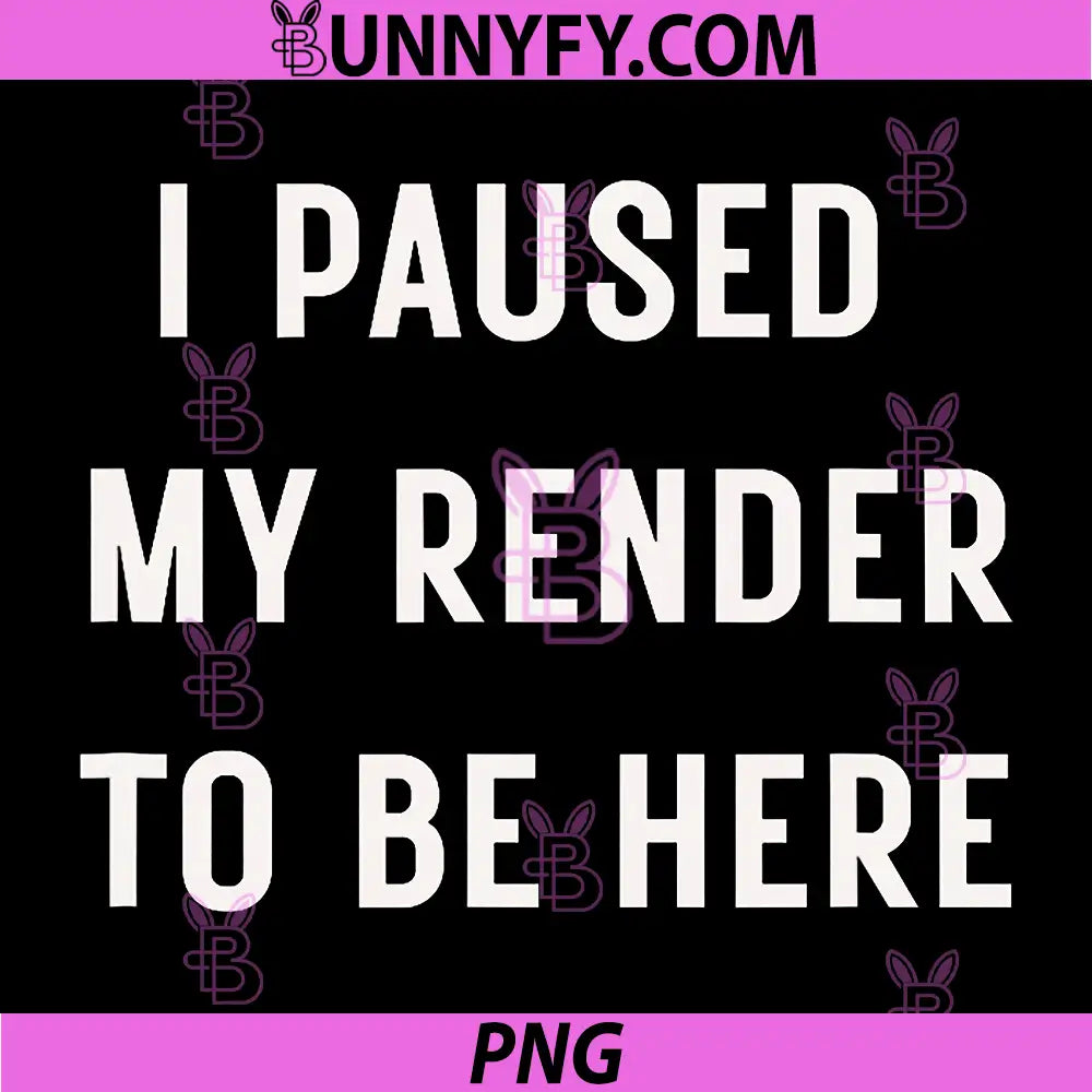 I Paused My Render to Be Here PNG, for 3D Artists PNG