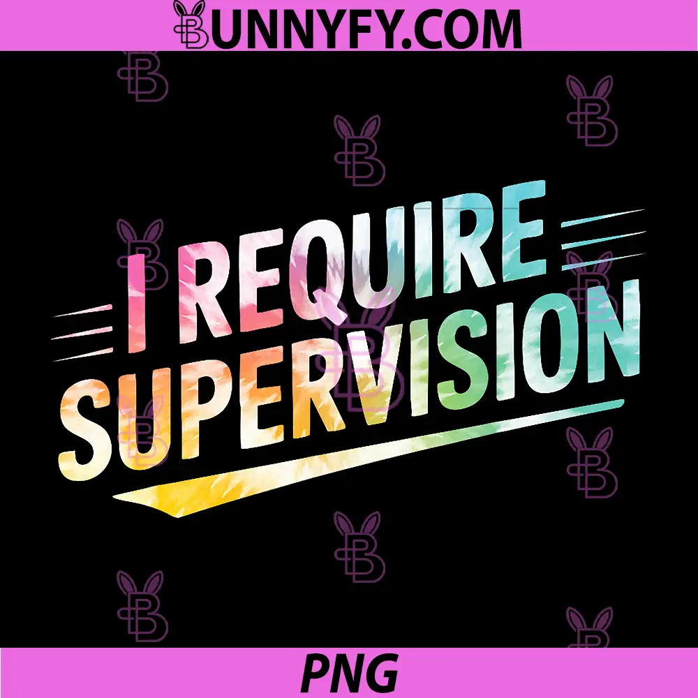 I Require Supervision PNG, Funny Tie Dye PNG