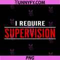 I Require Supervision Quote PNG, Funny Sarcastic Humor Text PNG