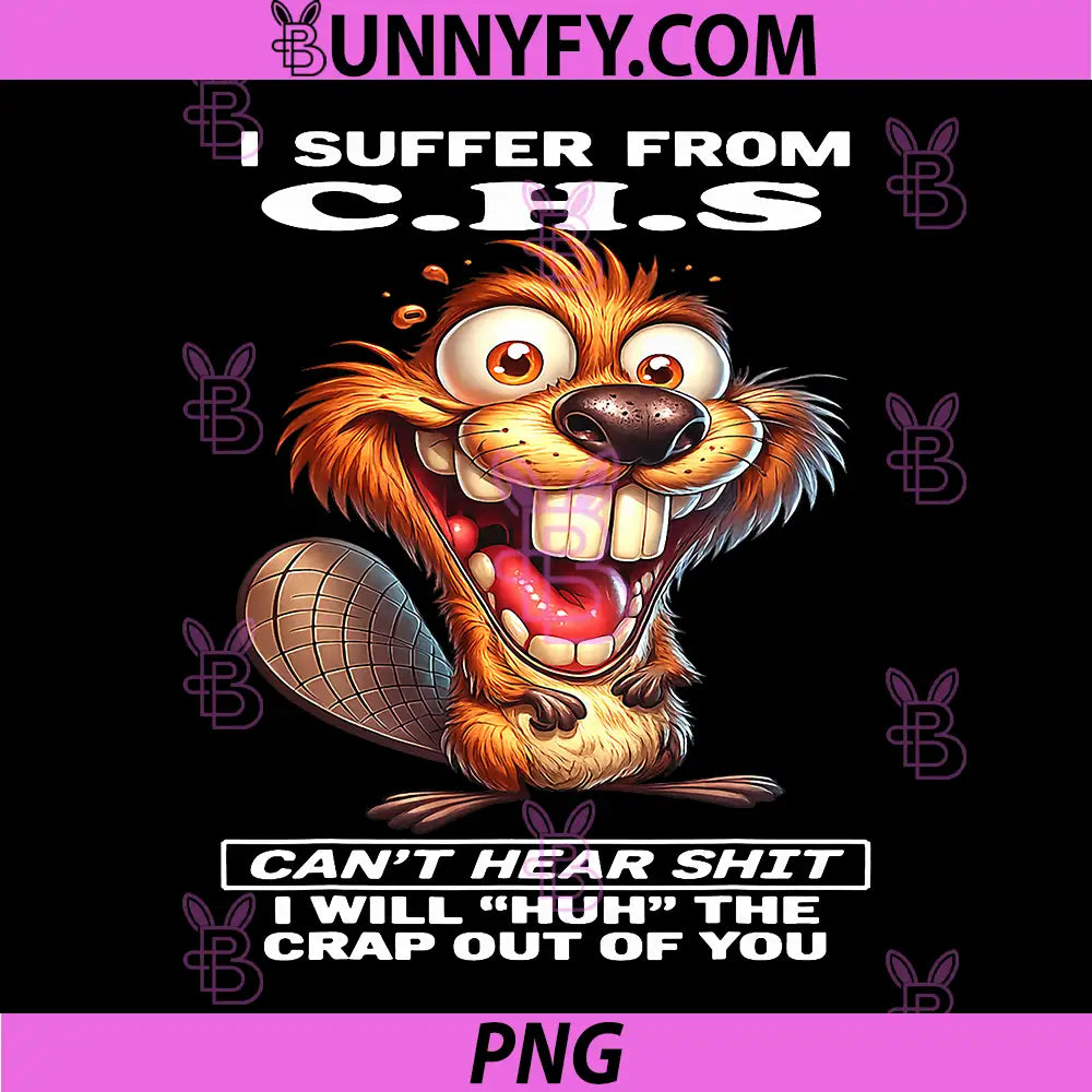 I Suffer from C.H.S Can't Hear Shit PNG, I Will Huh The Crap Out PNG