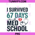 I Survived 67 Days Of Med School PNG, Students Teachers Gift PNG