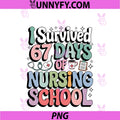 I Survived 67 Days Of Nursing Nurse School PNG, Students Women's PNG