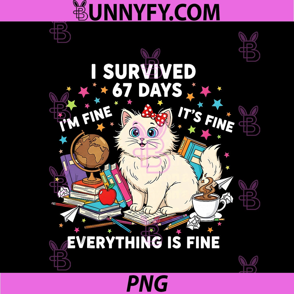 I Survived 67 Days Of School It's Fine I'm Fine PNG, Funny Cat 67 PNG