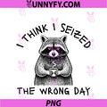 I Think I Seized The Wrong Day PNG, Funny Raccoon Design PNG