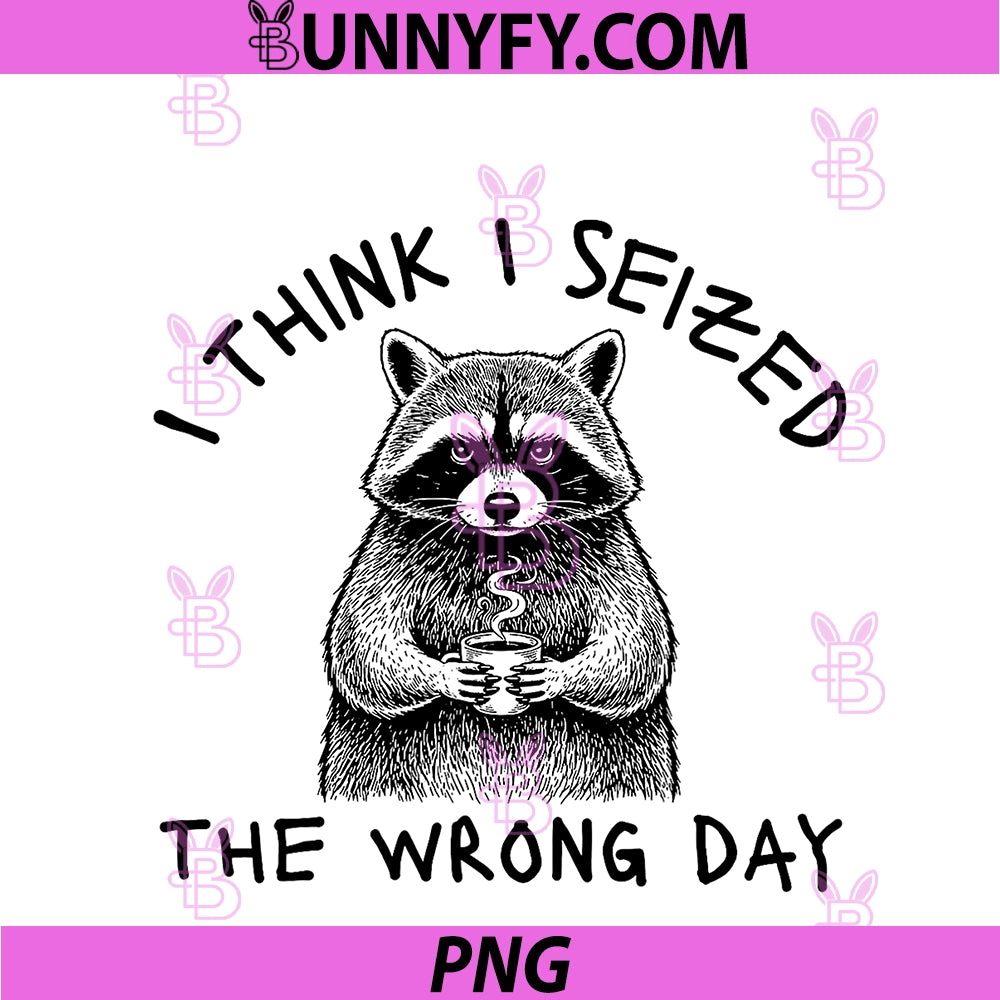 I Think I Seized The Wrong Day PNG, Funny Raccoon Design PNG