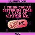 I Think You're Suffering from A Lack of Vitamin Me PNG, Quote Valentine PNG