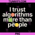I Trust algorithms More Than People PNG, Funny Design PNG