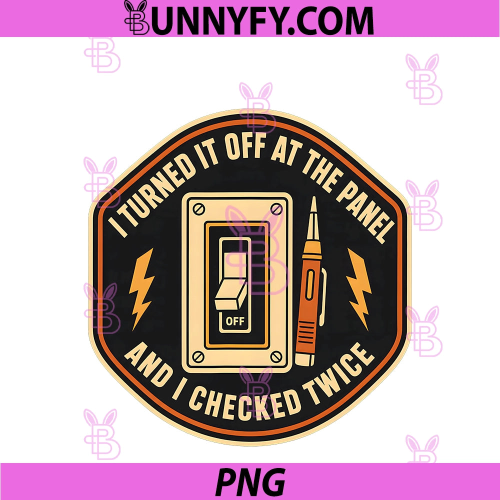 I Turned It Off At The Panel PNG, And I Checked Twice PNG