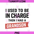 I Used To Be In Charge PNG, Then I Had A Grandson PNG
