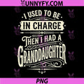 I Used to Be in Charge PNG, Then I Had A Granddaughter PNG
